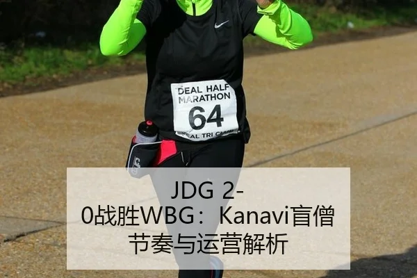 JDG 2-0战胜WBG：Kanavi盲僧节奏与运营解析